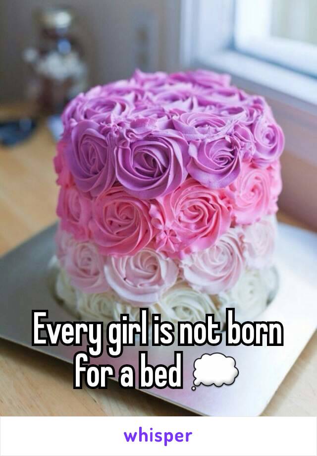 Every girl is not born for a bed 💭