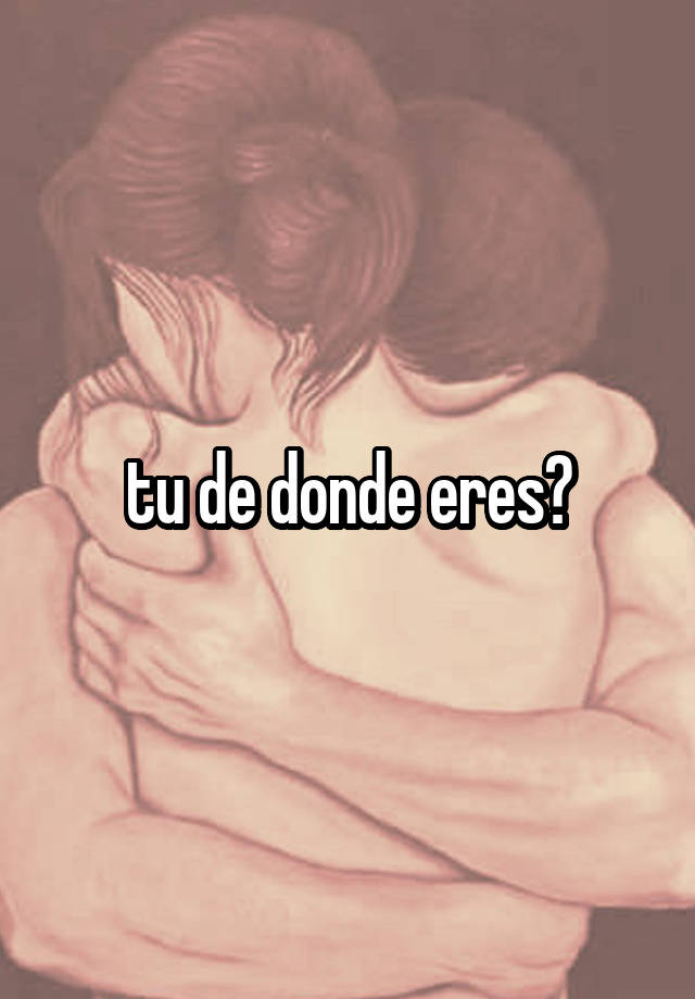 tu-de-donde-eres