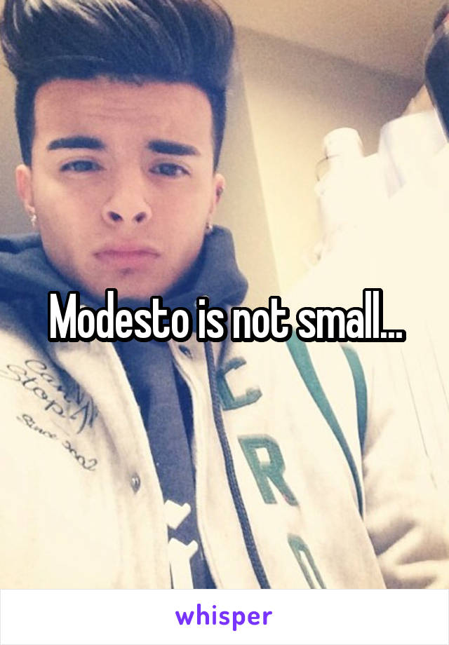 Modesto is not small...