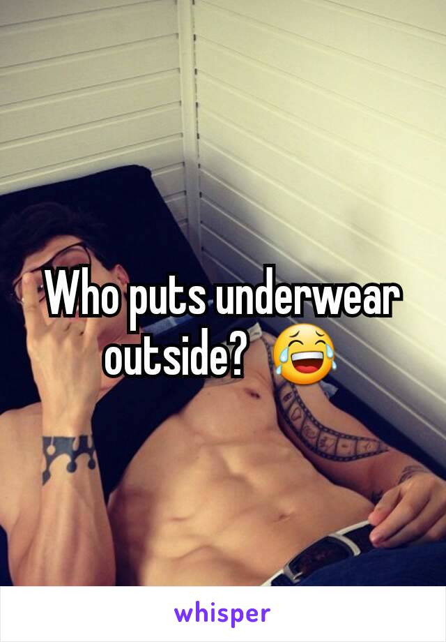 Who puts underwear outside?  😂