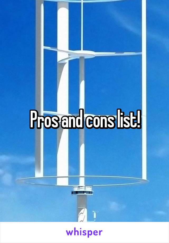 Pros and cons list!