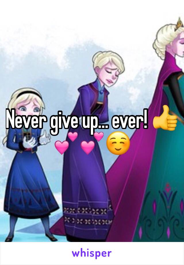 Never give up... ever! 👍💕💕☺️