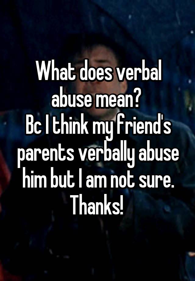 what-does-verbal-abuse-mean-bc-i-think-my-friend-s-parents-verbally