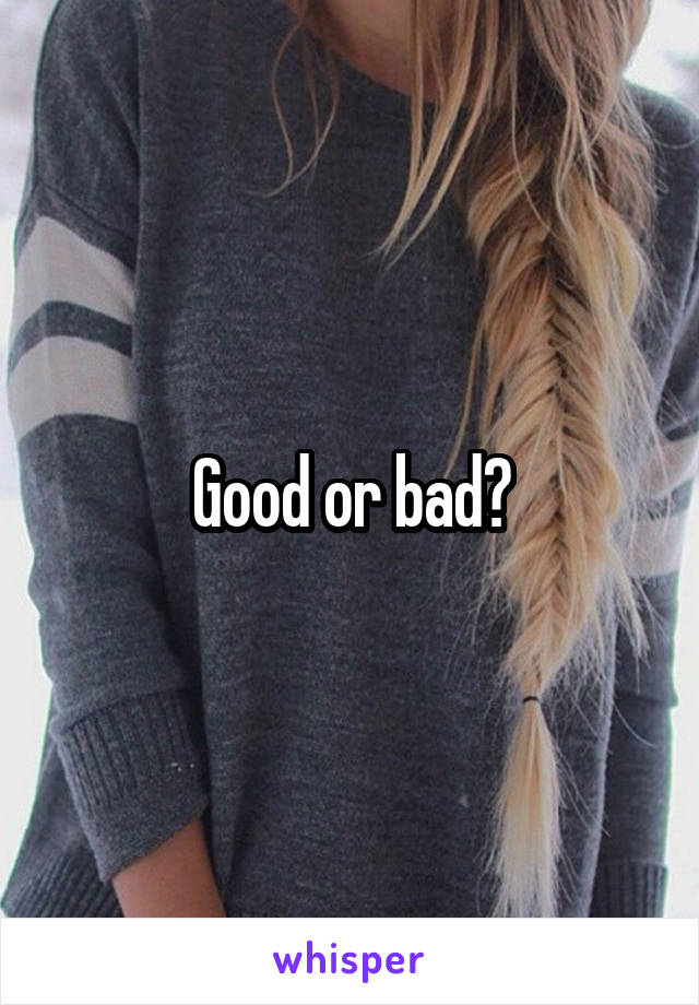 Good or bad?