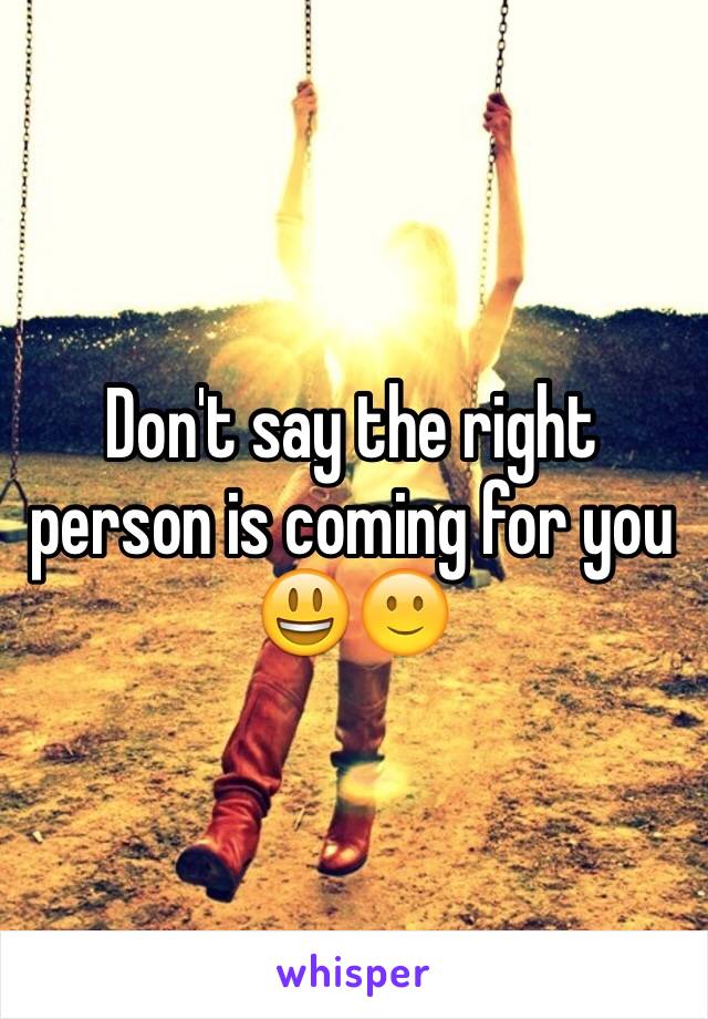 Don't say the right person is coming for you 😃🙂