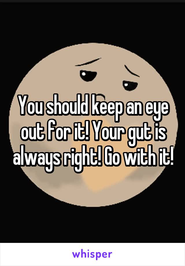 You should keep an eye out for it! Your gut is always right! Go with it!