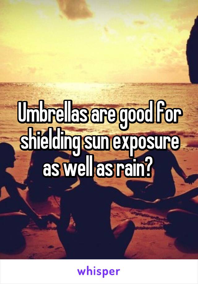 Umbrellas are good for shielding sun exposure as well as rain? 