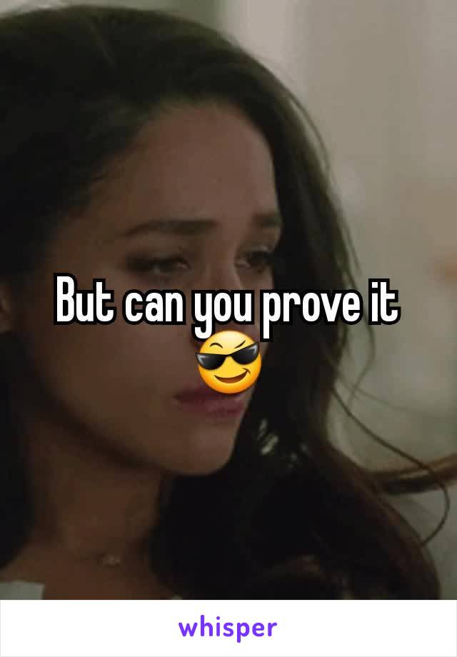 But can you prove it😎