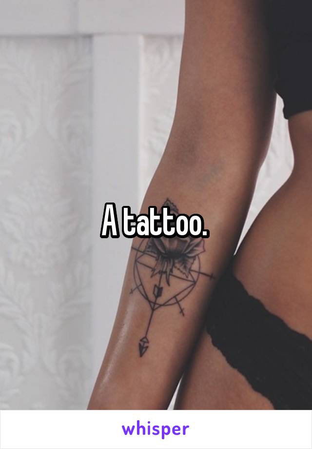 A tattoo. 