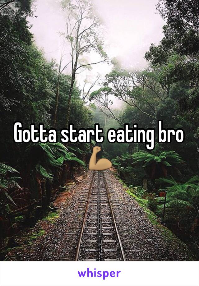 Gotta start eating bro 💪🏽