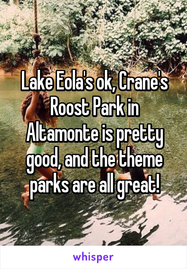 Lake Eola's ok, Crane's Roost Park in Altamonte is pretty good, and the theme parks are all great!