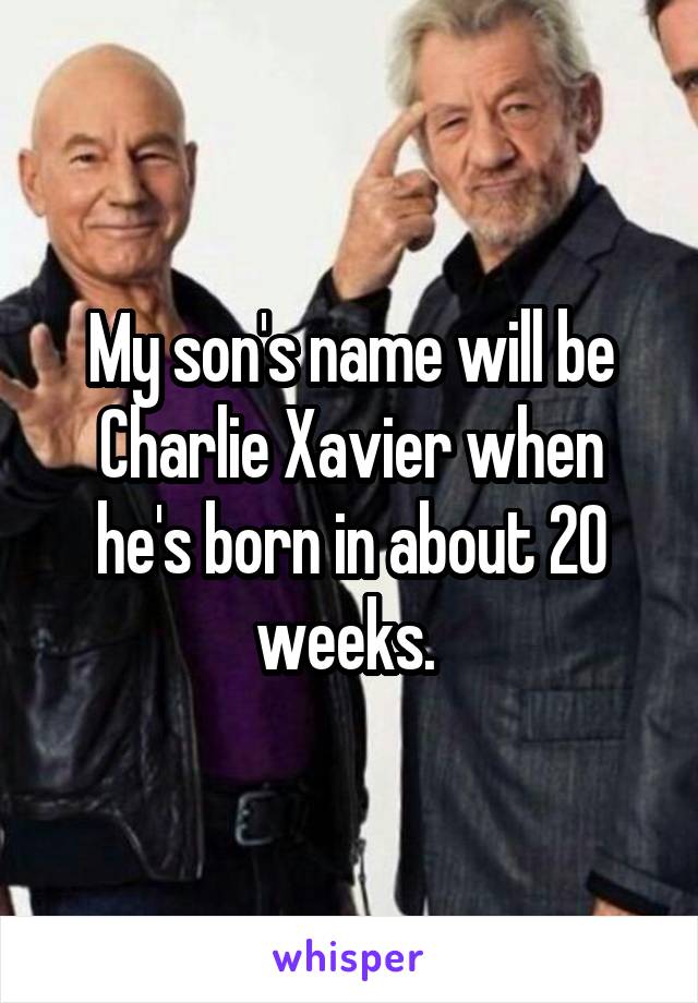 My son's name will be Charlie Xavier when he's born in about 20 weeks. 