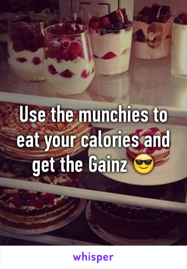 Use the munchies to eat your calories and get the Gainz 😎