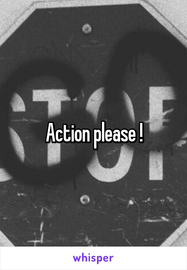 Action please !