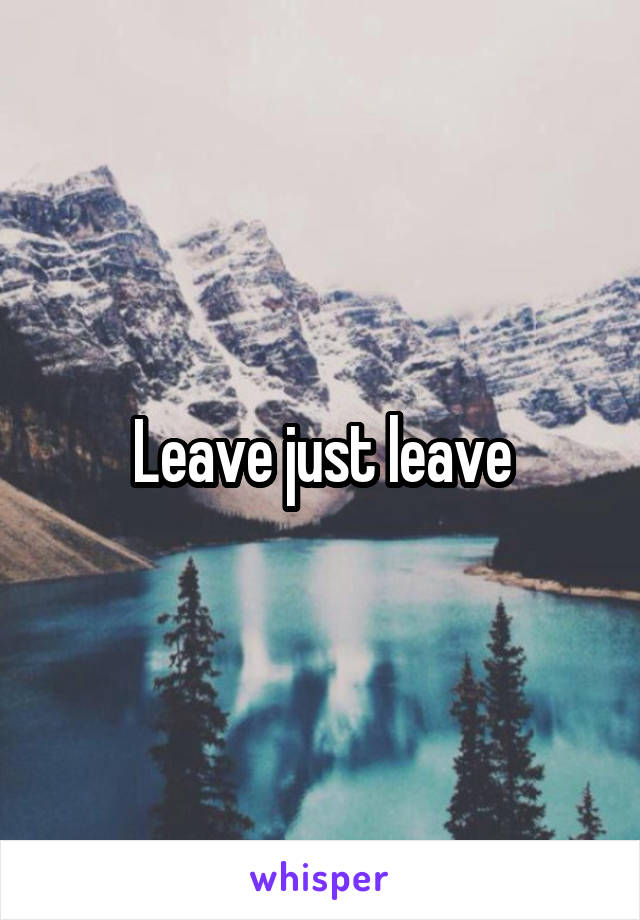 Leave just leave