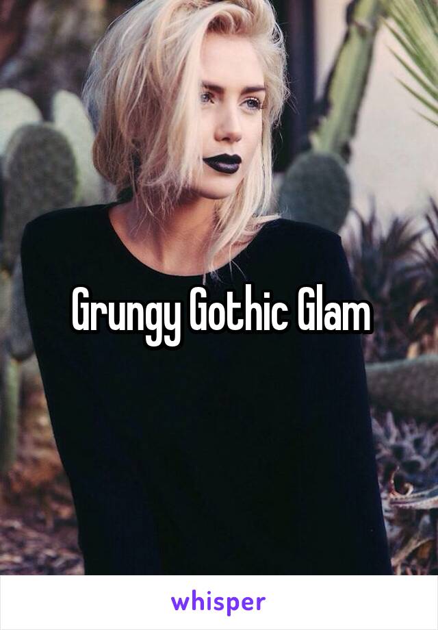 Grungy Gothic Glam