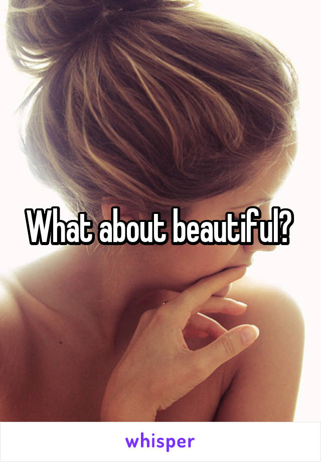 What about beautiful? 
