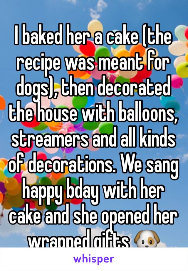 I baked her a cake (the recipe was meant for dogs), then decorated the house with balloons, streamers and all kinds of decorations. We sang happy bday with her cake and she opened her wrapped gifts 🐶