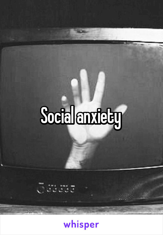 Social anxiety 