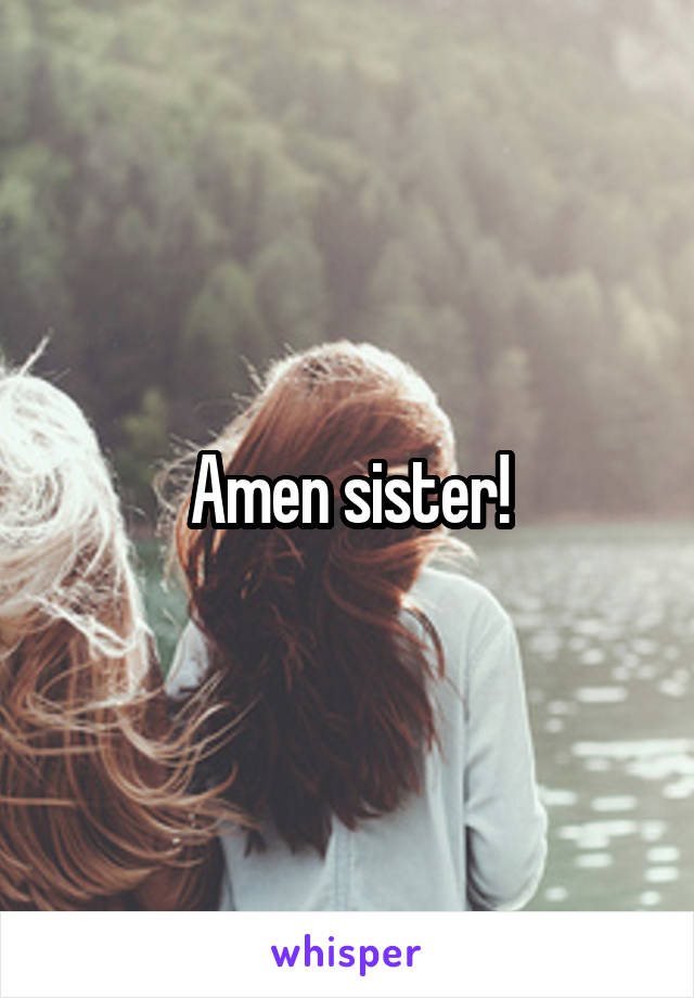 Amen sister!