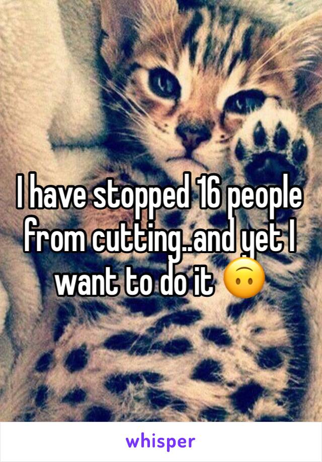 I have stopped 16 people from cutting..and yet I want to do it 🙃