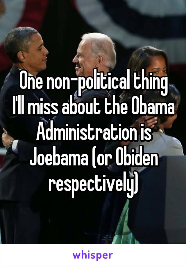 One non-political thing I'll miss about the Obama Administration is Joebama (or Obiden respectively)