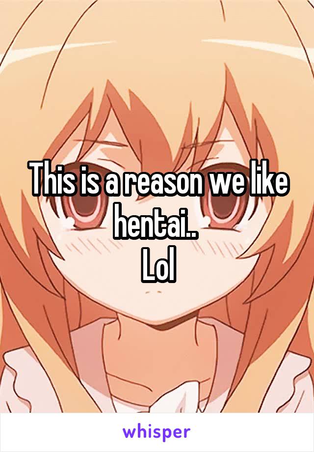 This is a reason we like hentai.. 
Lol