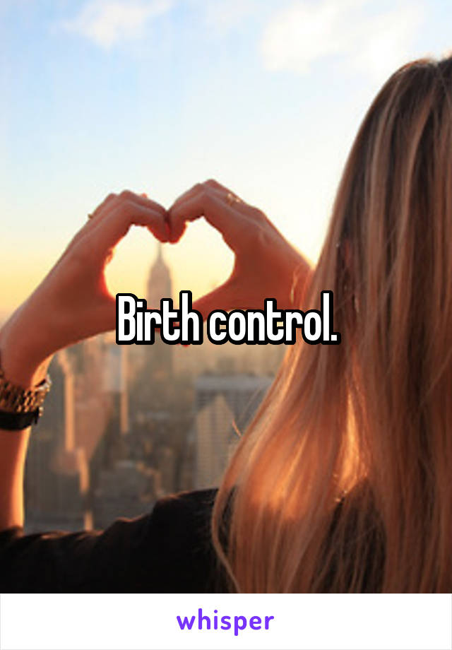 Birth control.