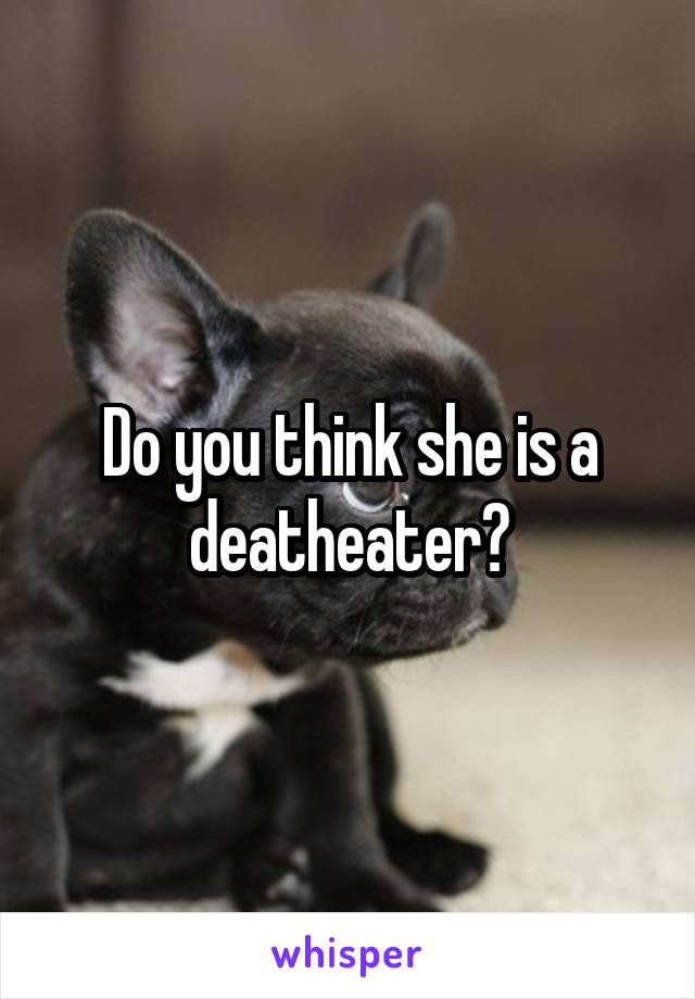 Do you think she is a deatheater?