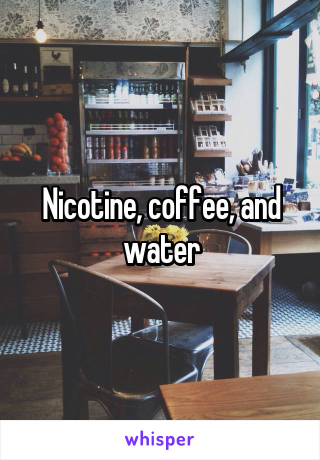 Nicotine, coffee, and water