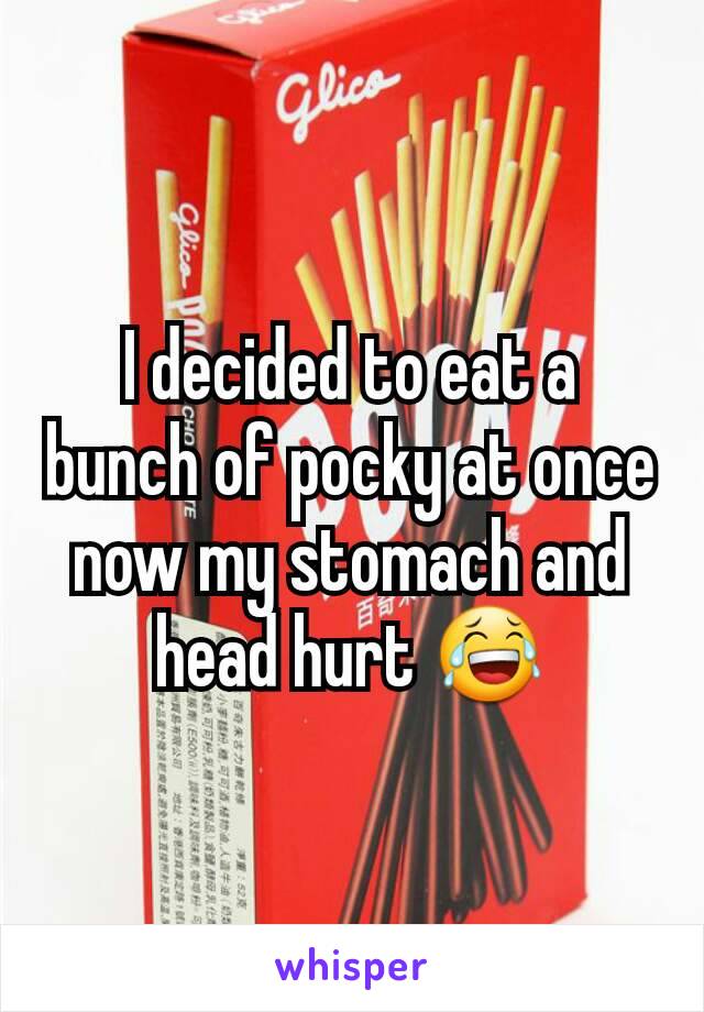 I decided to eat a bunch of pocky at once now my stomach and head hurt 😂