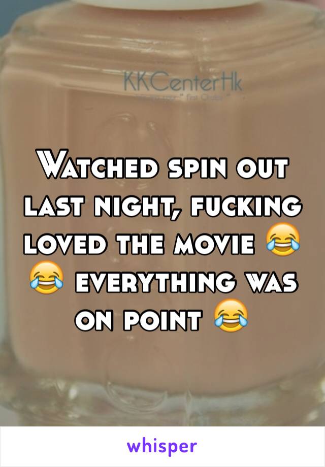 Watched spin out last night, fucking loved the movie 😂😂 everything was on point 😂
