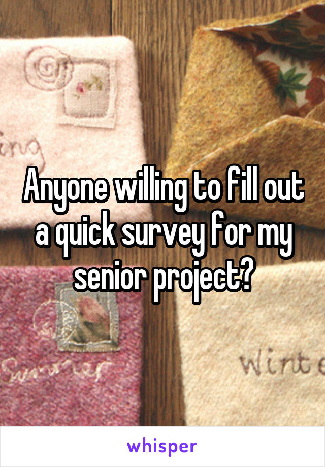 Anyone willing to fill out a quick survey for my senior project?