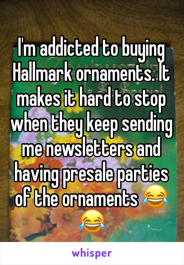 I'm addicted to buying Hallmark ornaments. It makes it hard to stop when they keep sending me newsletters and having presale parties of the ornaments 😂😂