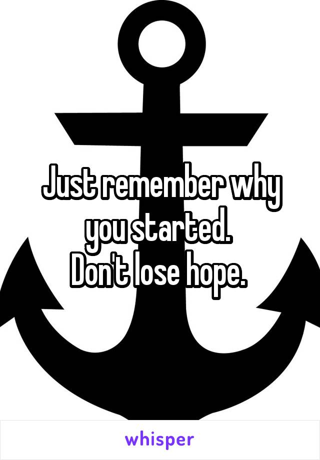 Just remember why you started. 
Don't lose hope. 