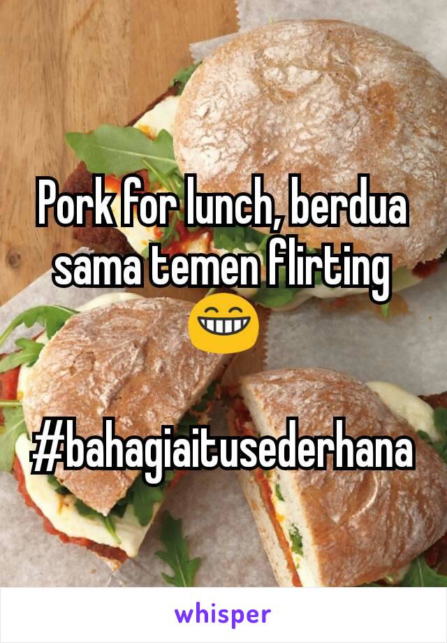 Pork for lunch, berdua sama temen flirting
😁

#bahagiaitusederhana