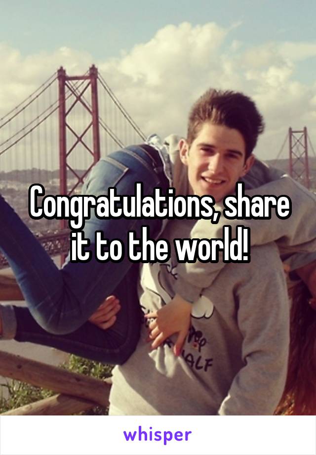Congratulations, share it to the world!