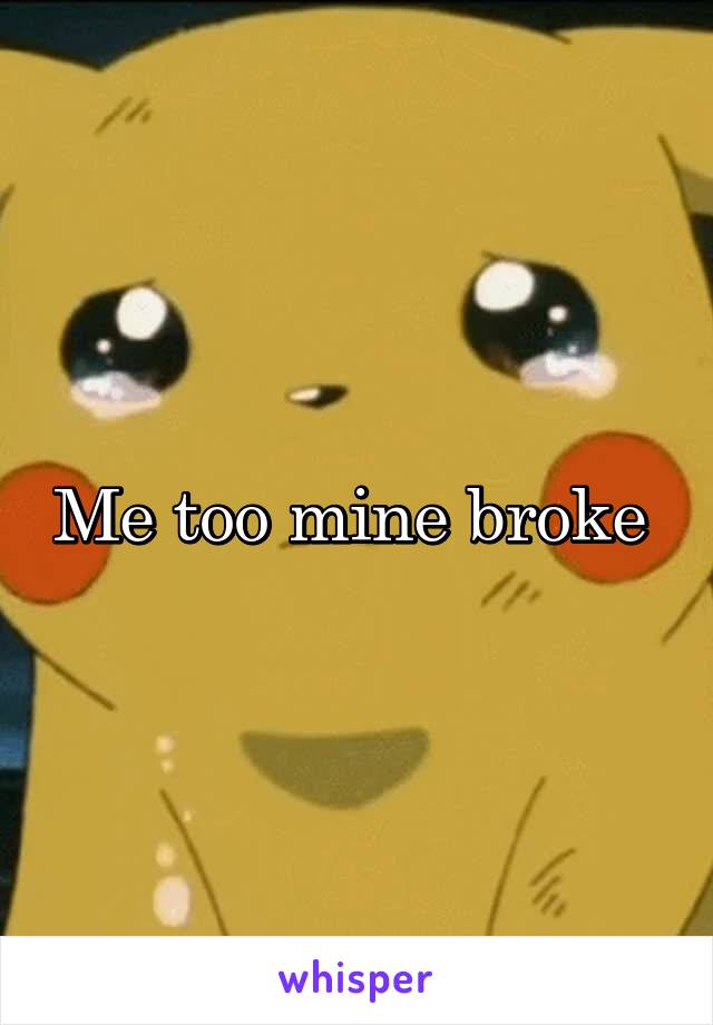 Me too mine broke 