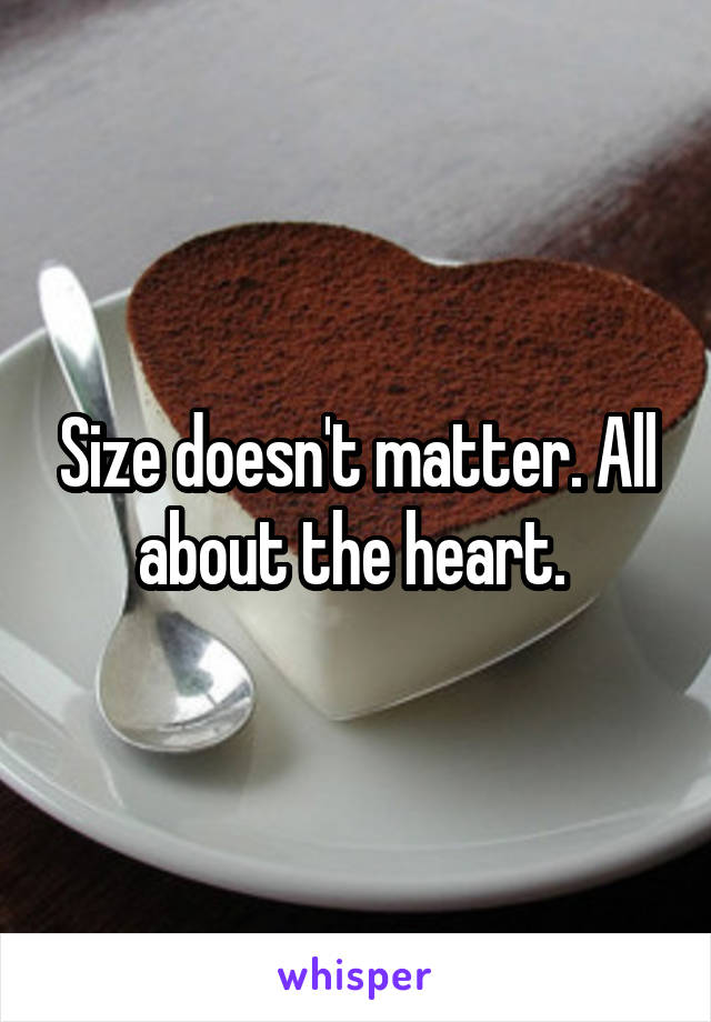 Size doesn't matter. All about the heart. 
