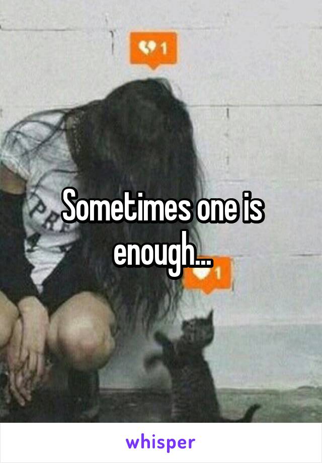 Sometimes one is enough...