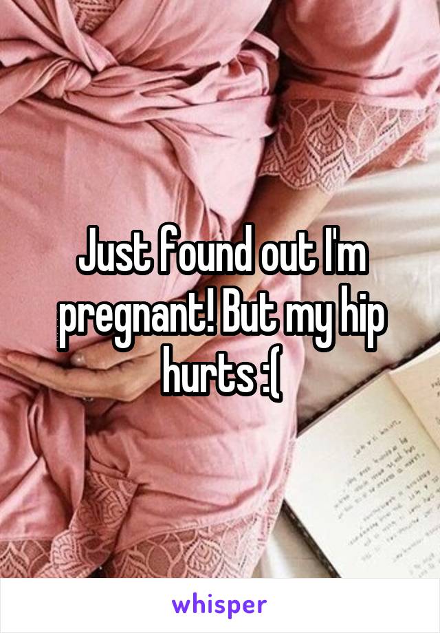 Just found out I'm pregnant! But my hip hurts :(