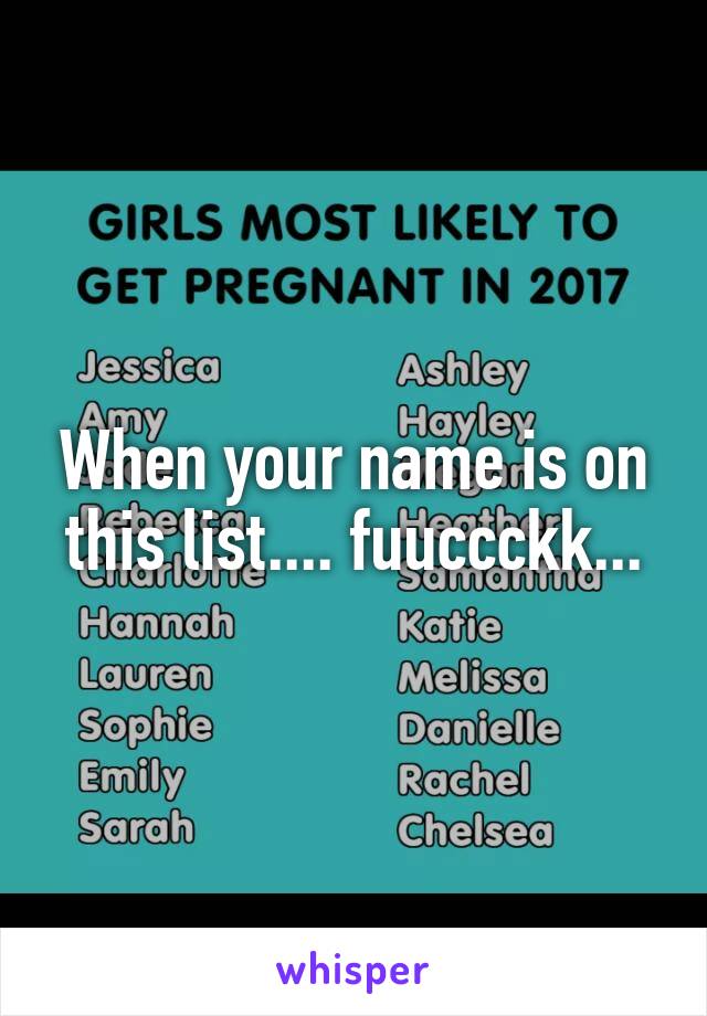 When your name is on this list.... fuuccckk...