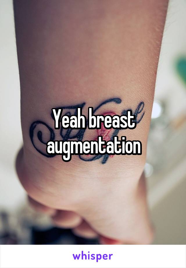 Yeah breast augmentation