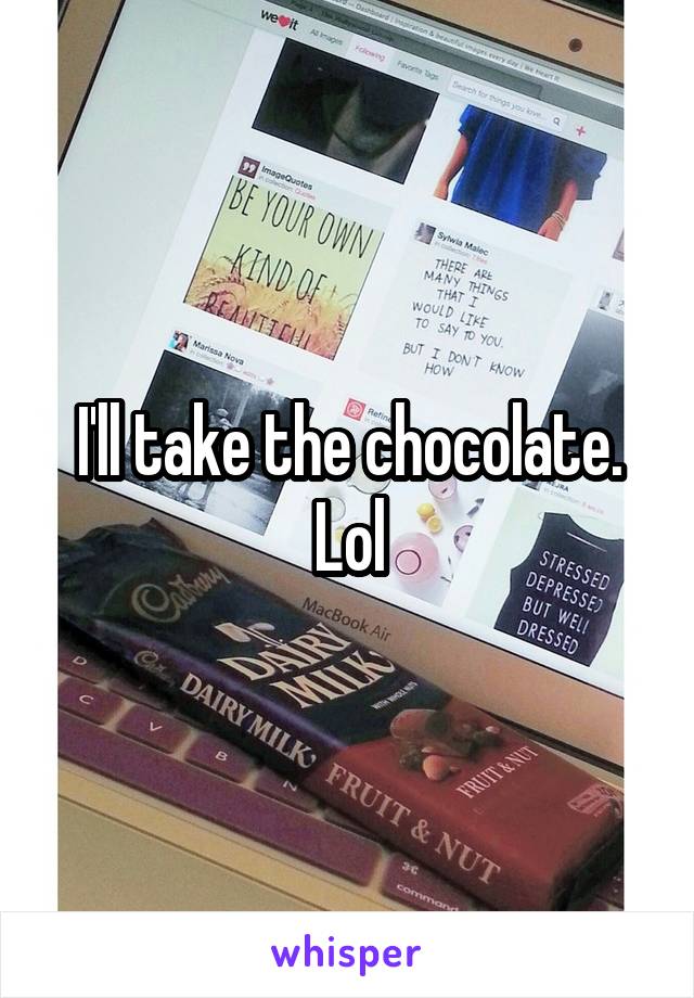 I'll take the chocolate. Lol