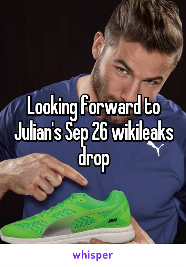 Looking forward to Julian's Sep 26 wikileaks drop