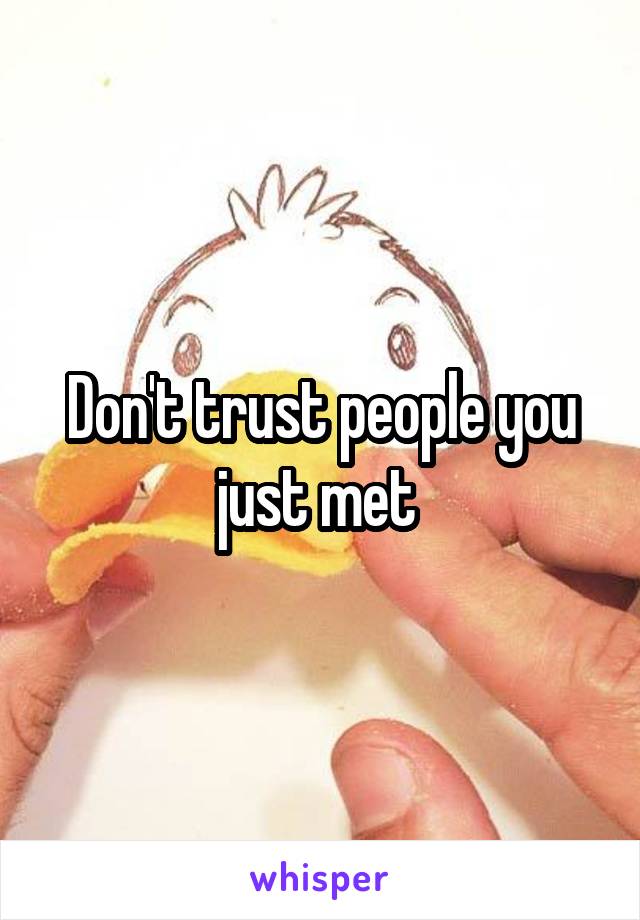 Don't trust people you just met 