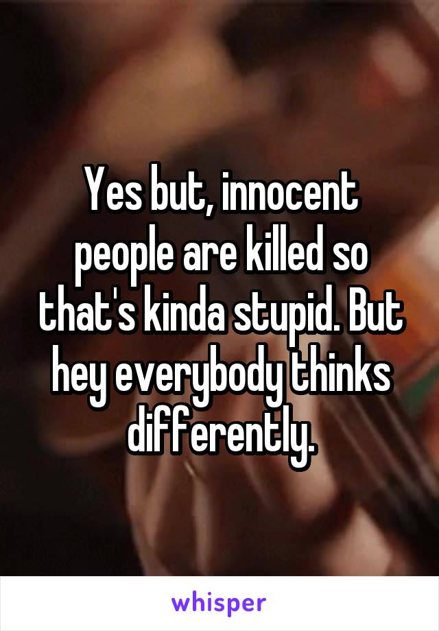 Yes but, innocent people are killed so that's kinda stupid. But hey everybody thinks differently.