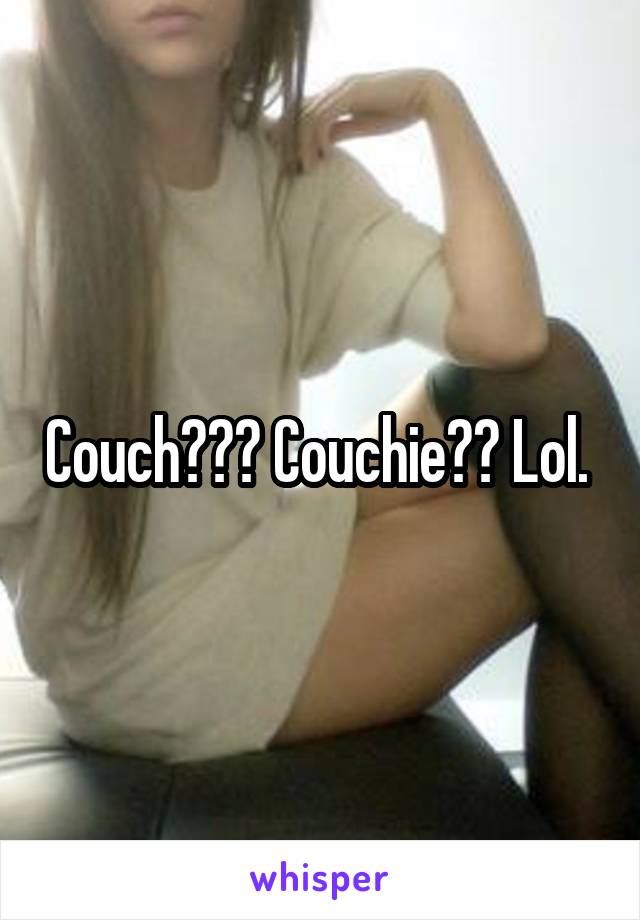 Couch??? Couchie?? Lol. 