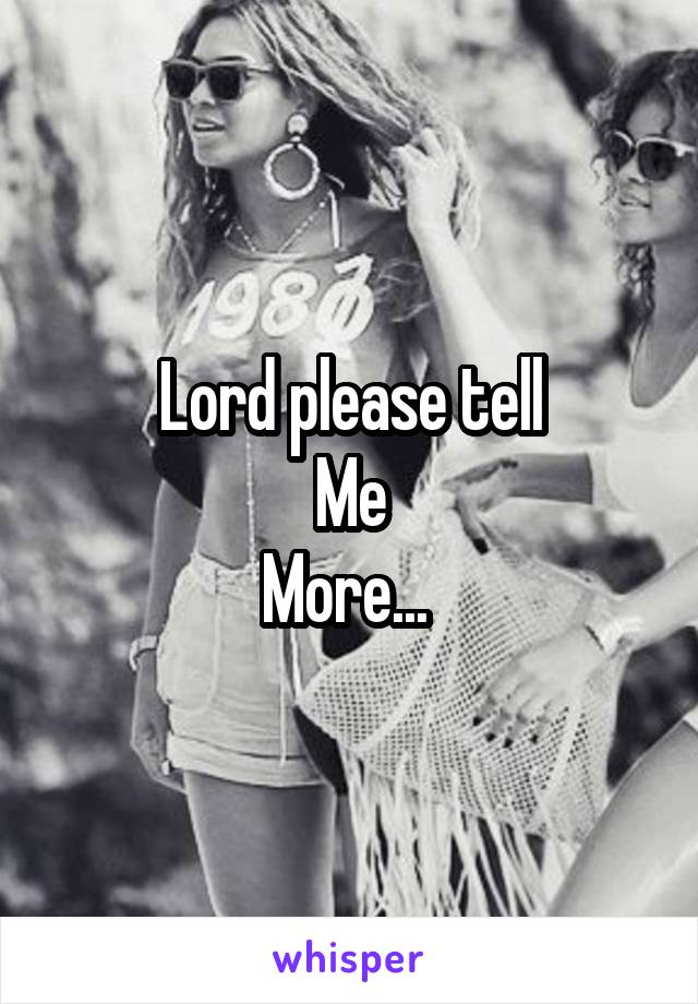 Lord please tell
Me
More... 