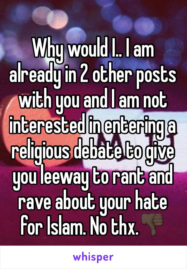 Why would I.. I am already in 2 other posts with you and I am not interested in entering a religious debate to give you leeway to rant and rave about your hate for Islam. No thx.👎🏿